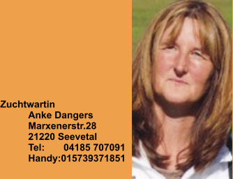 Zuchtwartin Anke Dangers Marxenerstr.28 21220 Seevetal Tel:       04185 707091 Handy:015739371851