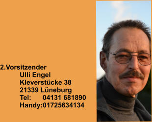 2.Vorsitzender Ulli Engel Kleverstücke 38 21339 Lüneburg Tel:      04131 681890 Handy:01725634134